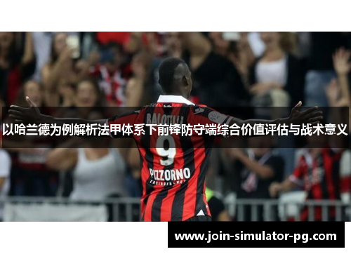 以哈兰德为例解析法甲体系下前锋防守端综合价值评估与战术意义