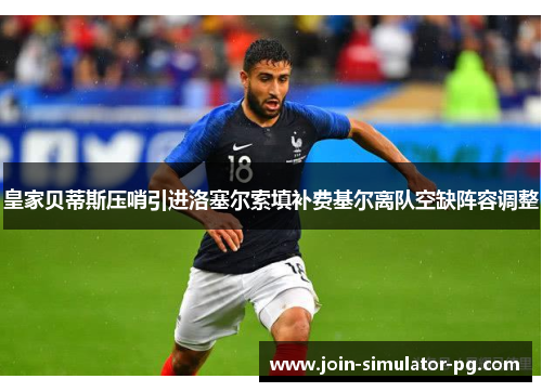 皇家贝蒂斯压哨引进洛塞尔索填补费基尔离队空缺阵容调整